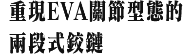 重現EVA關節型態的 兩段式鉸鏈